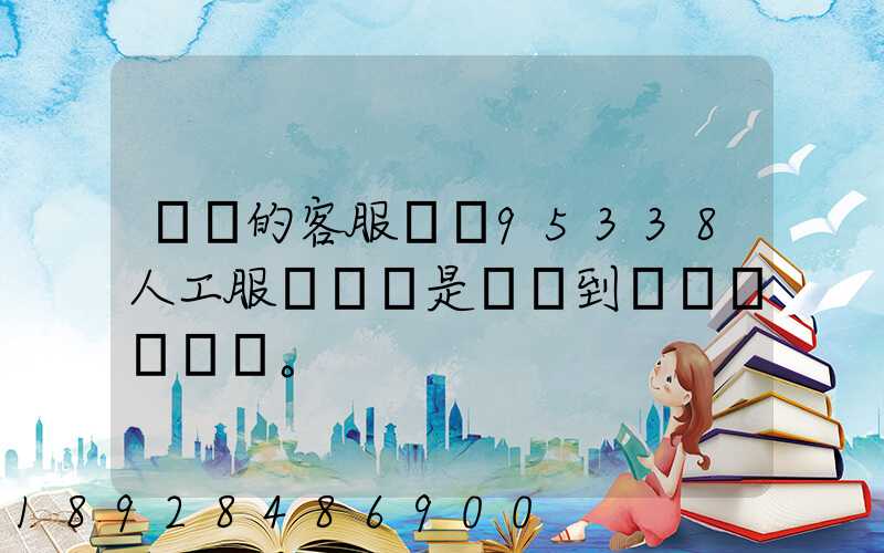 順豐的客服電話95338人工服務時間是幾點到幾點。